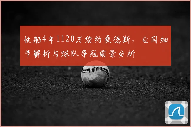 快船4年1120万续约桑德斯,合同细节解析与球队争冠前景分析